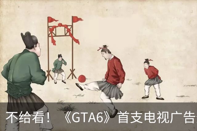 不给看！《GTA6》首支电视广告登NBA:香艳淋浴被删