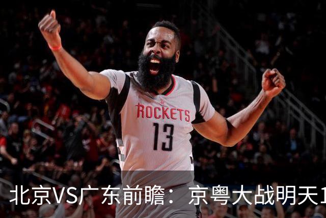 北京VS广东前瞻：京粤大战明天10月20日CCTV5直播，广东避免连败