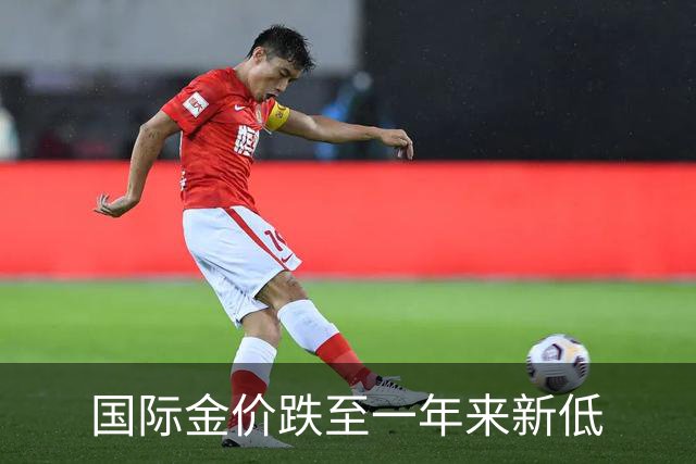 国际金价跌至一年来新低