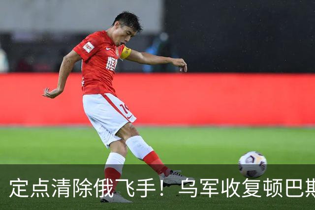 定点清除俄飞手！乌军收复顿巴斯北部，俄军前线受挫