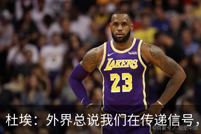 杜埃：外界总说我们在传递信号，我们只是尽力踢出最佳水平