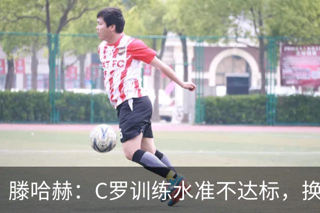 滕哈赫：C罗训练水准不达标，换卡里克解决不了问题