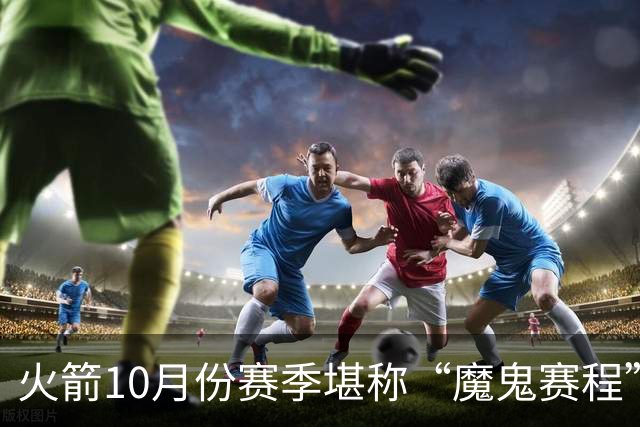 火箭10月份赛季堪称“魔鬼赛程”，10天6场两主四客，对手都是谁