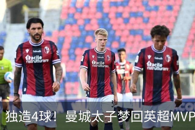 独造4球！曼城太子梦回英超MVP赛季 激活他不亚于一笔亿元引援