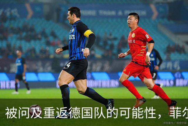 被问及重返德国队的可能性，菲尔克鲁格：若媒体尊重我会很好