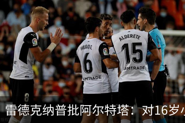 雷德克纳普批阿尔特塔：对16岁小将太凶了