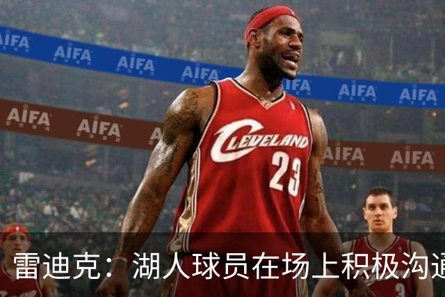 雷迪克：湖人球员在场上积极沟通&互相补位 这就是团队防守默契