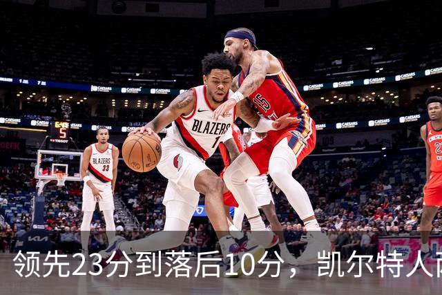 领先23分到落后10分，凯尔特人两分钟被活塞打崩