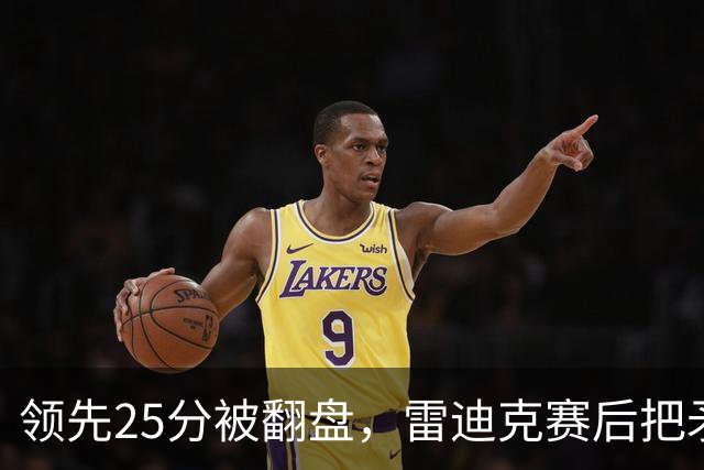 领先25分被翻盘，雷迪克赛后把矛头对准了裁判