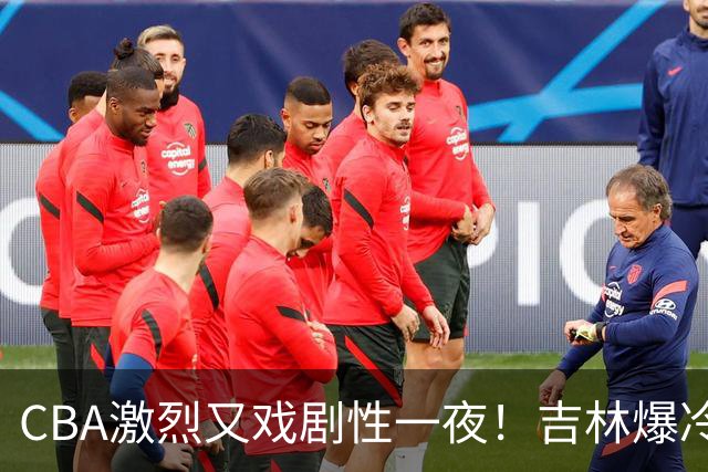 CBA激烈又戏剧性一夜！吉林爆冷辽篮苦主：广东“惨胜”倒数第一