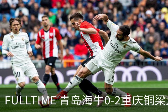 FULLTIME 青岛海牛0-2重庆铜梁龙