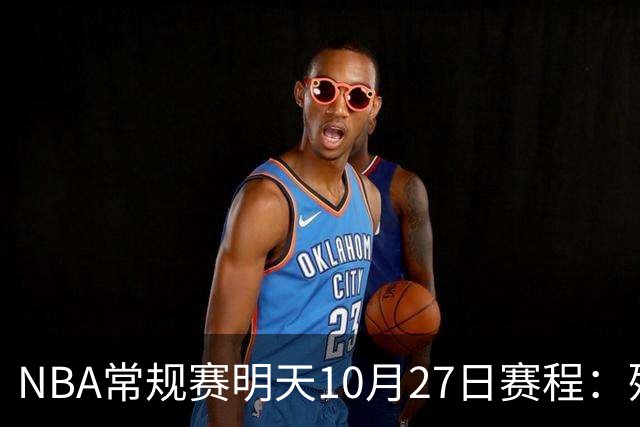 NBA常规赛明天10月27日赛程：残阵雷霆VS太阳，火箭冲击4连胜